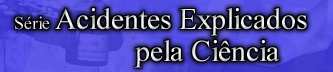 Acidentes explicados pela ciência – Série de textos